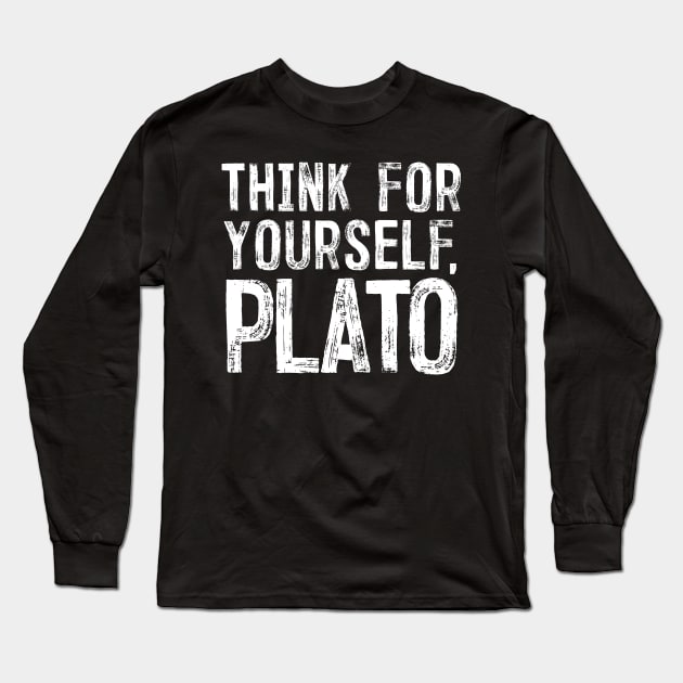 Think For Yourself, Plato - Philosophy Humor Design Long Sleeve T-Shirt by DankFutura